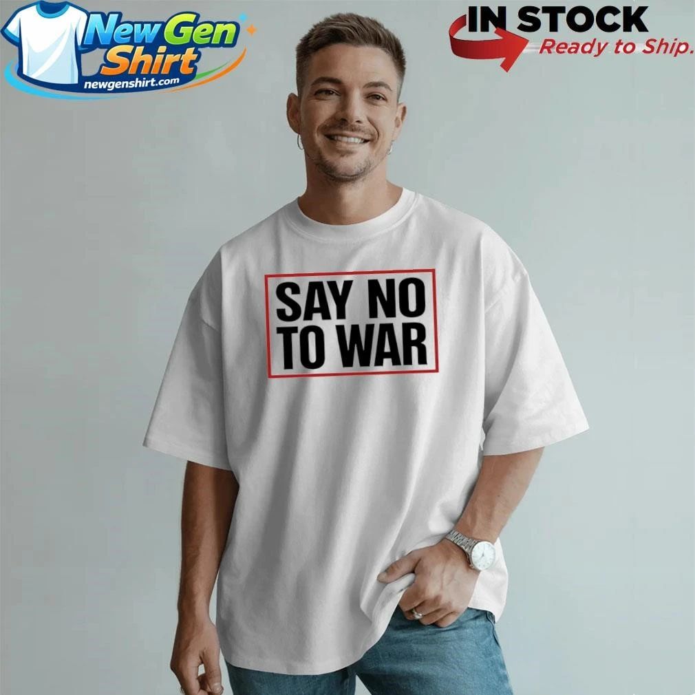 Say No To War Stop War Shirt