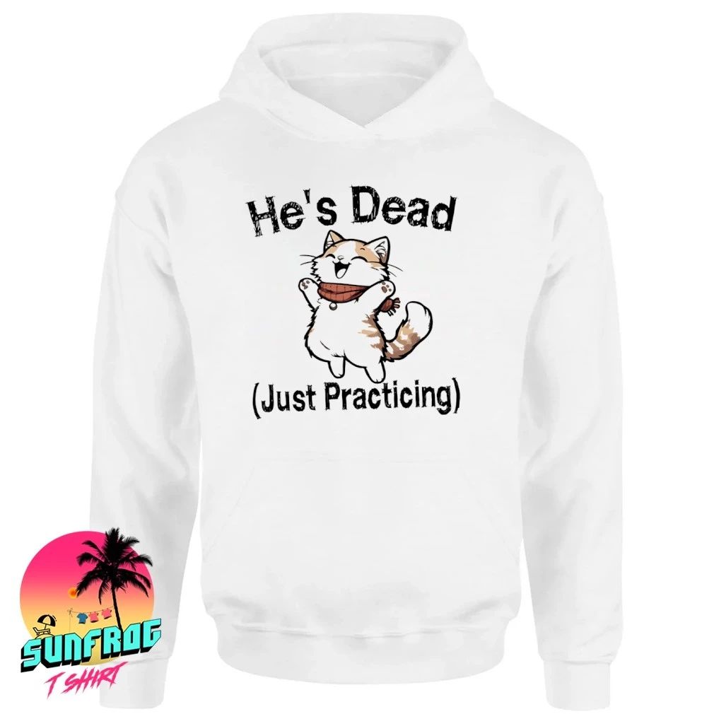 Cat he’s dead just practicing graphic shirt