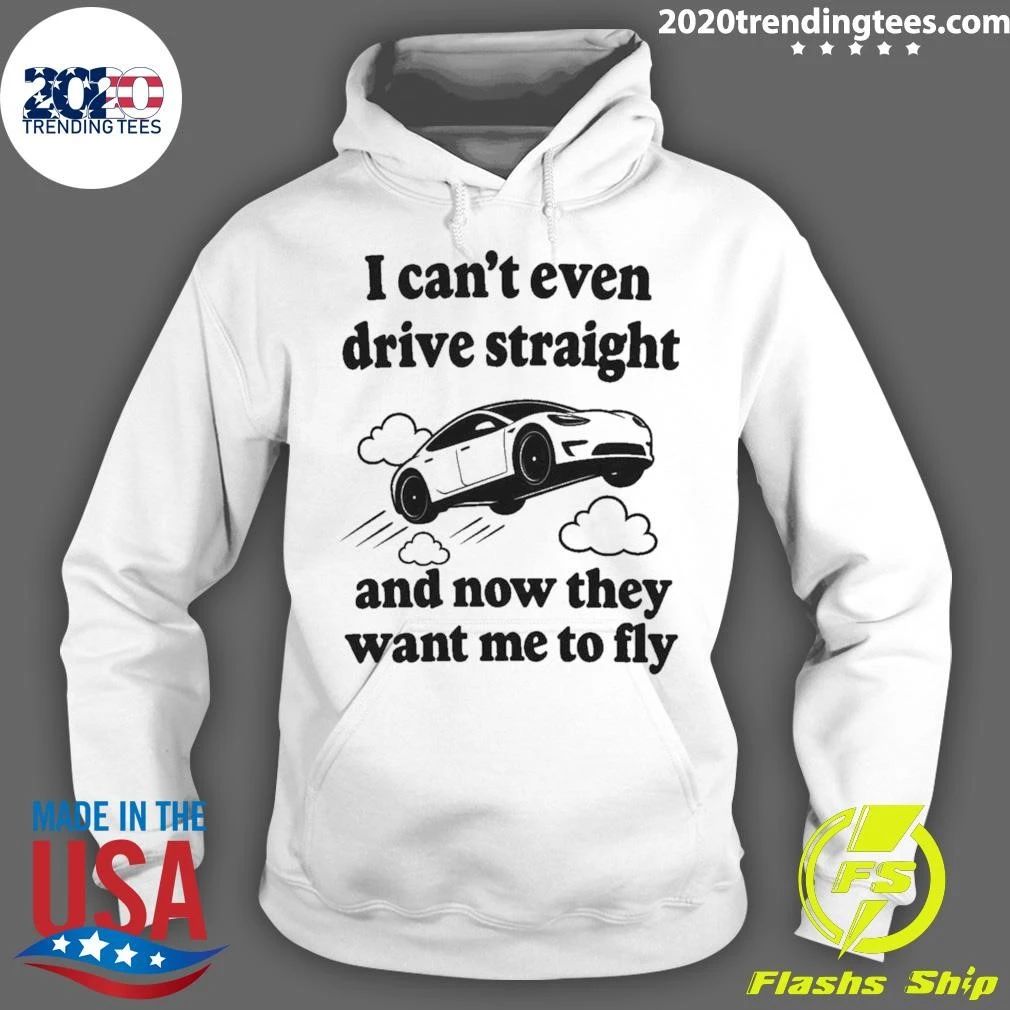 I Can’t Even Drive Straight And Now They Want Me To Fly Shirt