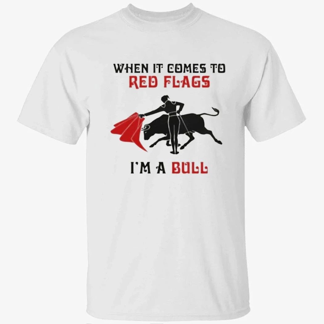 When It Comes To Red Flags, In A Bull Shirt