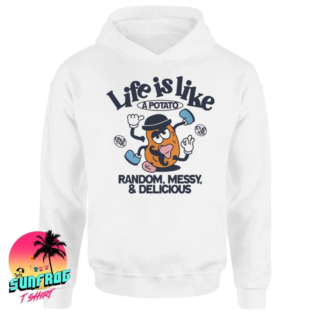 Life is like a potato random messy and delicious shirt