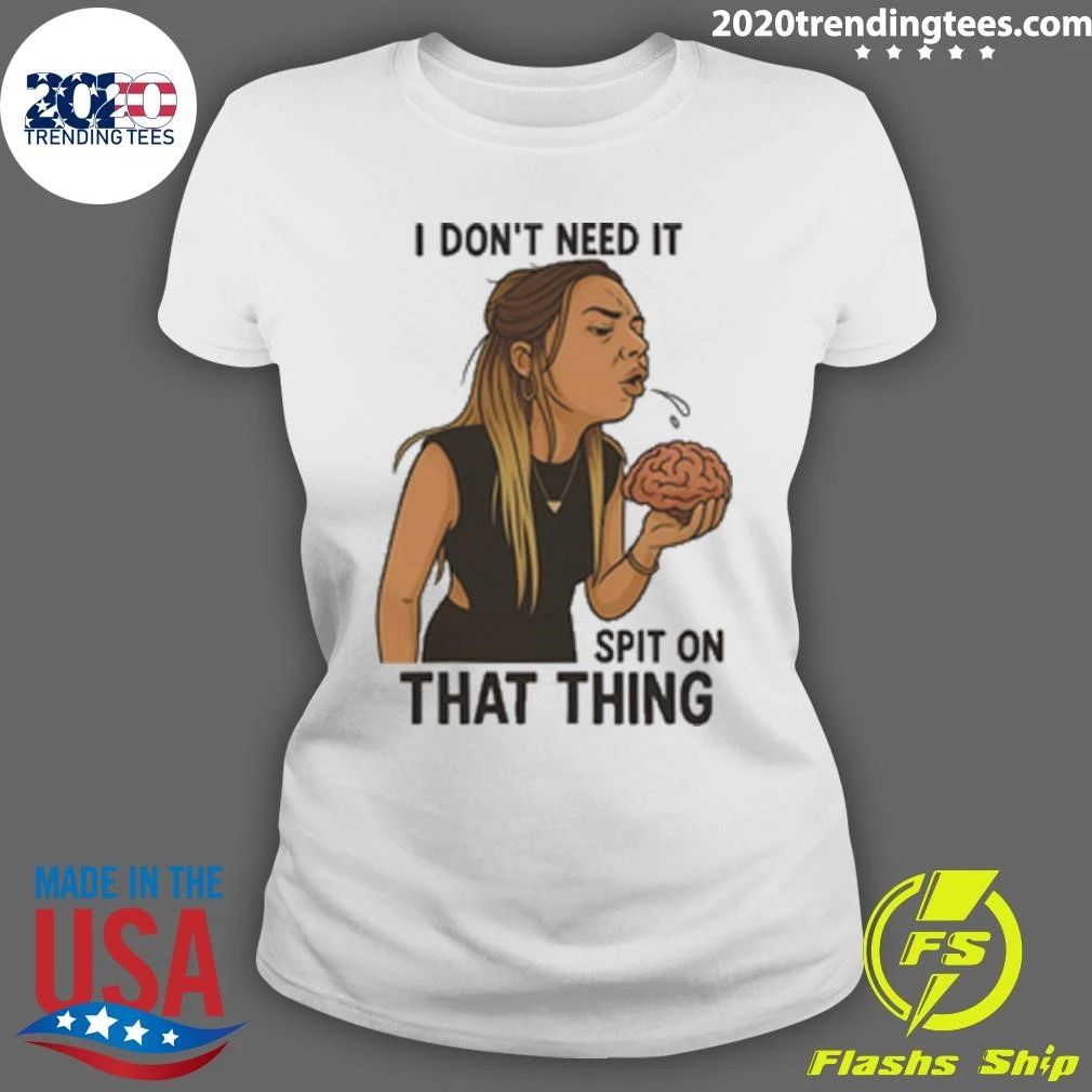 I Don’t Need It, Spit on That Thing Shirt