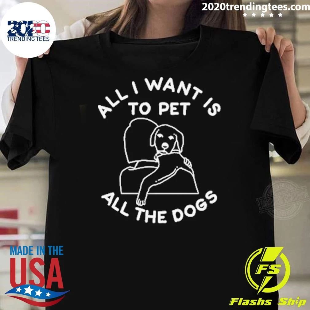 All I Want Is To Pet All The Dogs Shirt