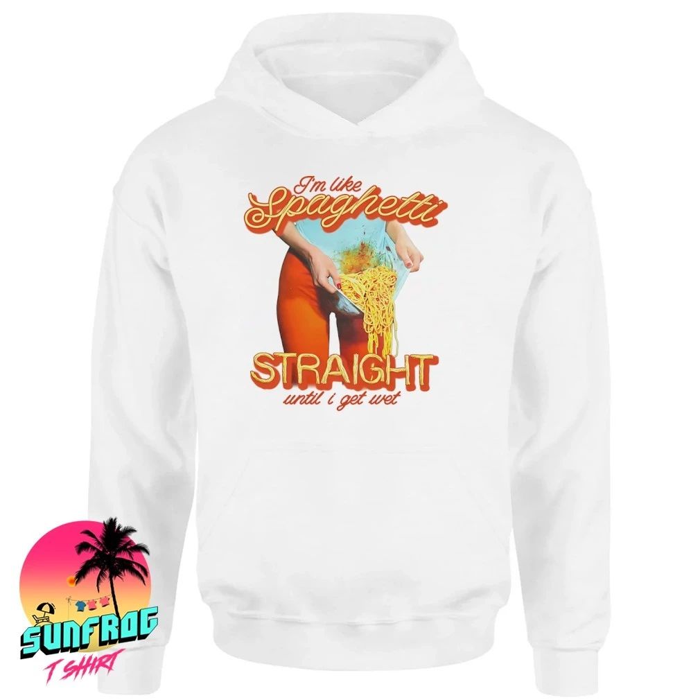 I’m Like Spaghetti Straight Until I Get Wet shirt