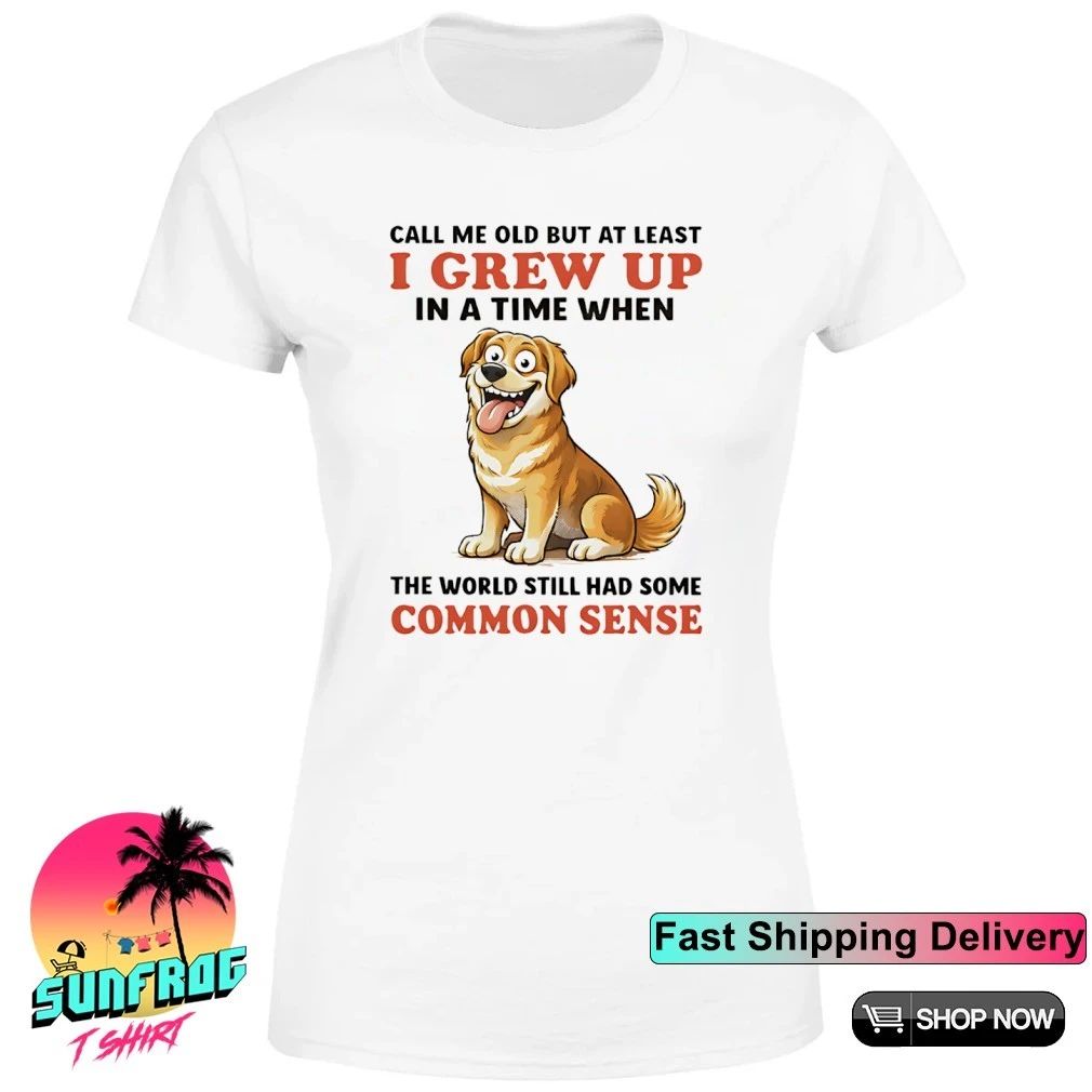 Dog call me old but at least I grew up world still had some common sense shirt