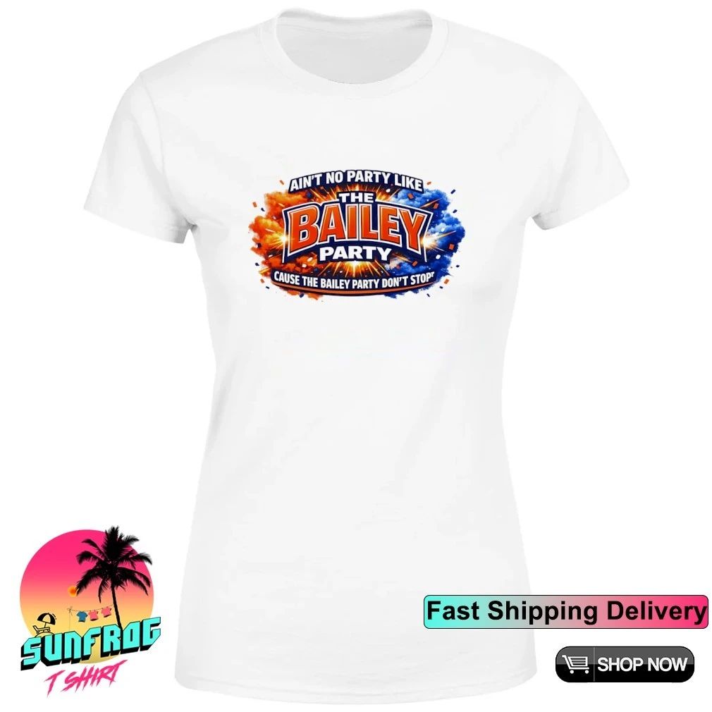 Ain’t No Party Like The Bailey Party Cause The The Bailey Party Don’t Stop shirt