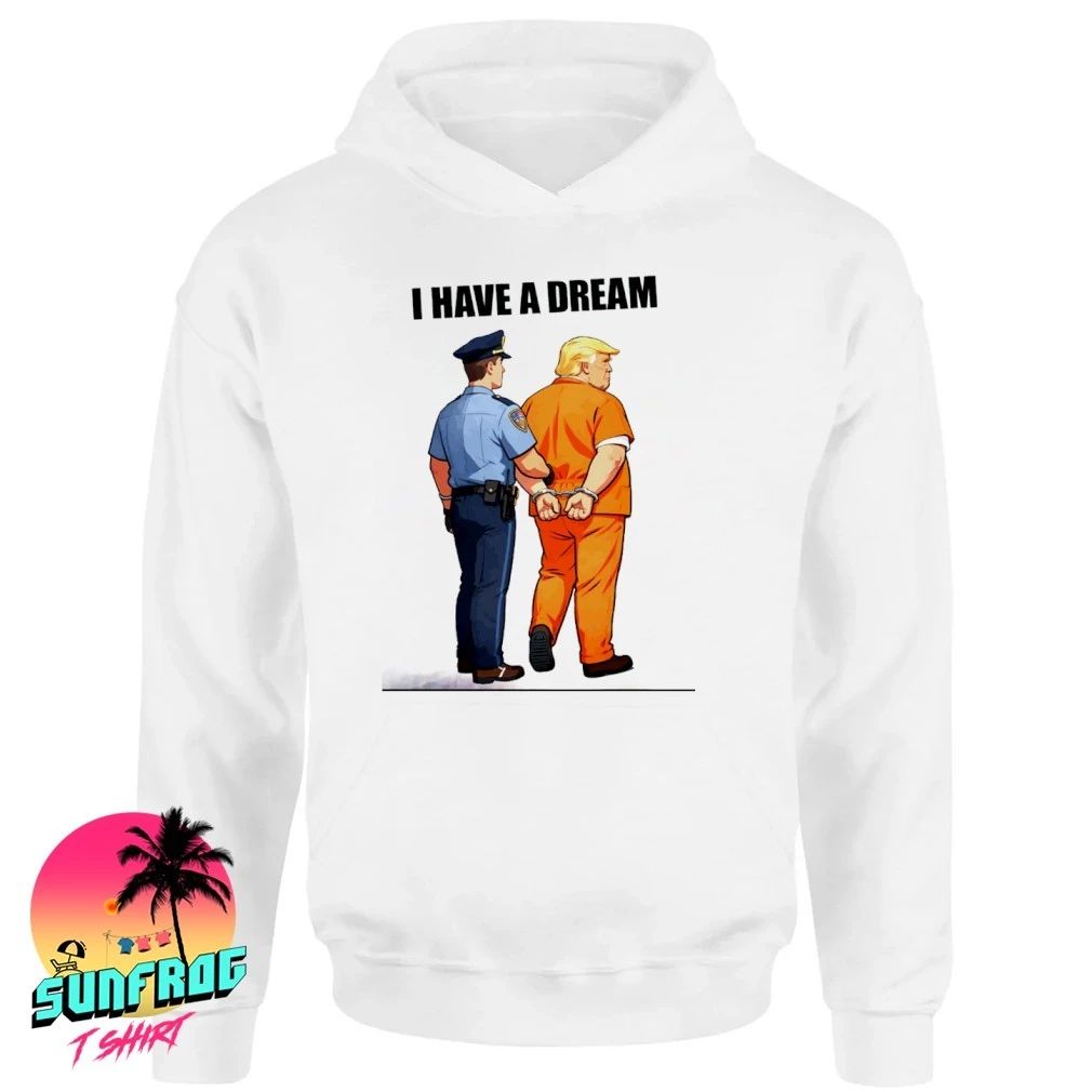 I have a dream Trump arrested by police shirt