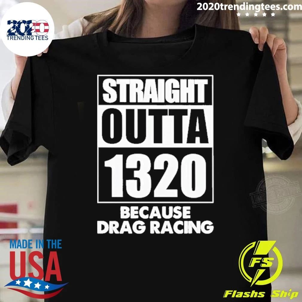 Straight Outta 1320 Because Drag Racing Shirt