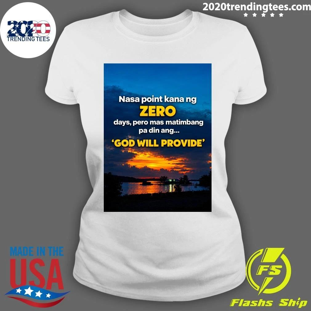 Nasa Point Kana Ng Zero Days, Pero Mas Matimbang Pa Din Ang God Will Provide Shirt