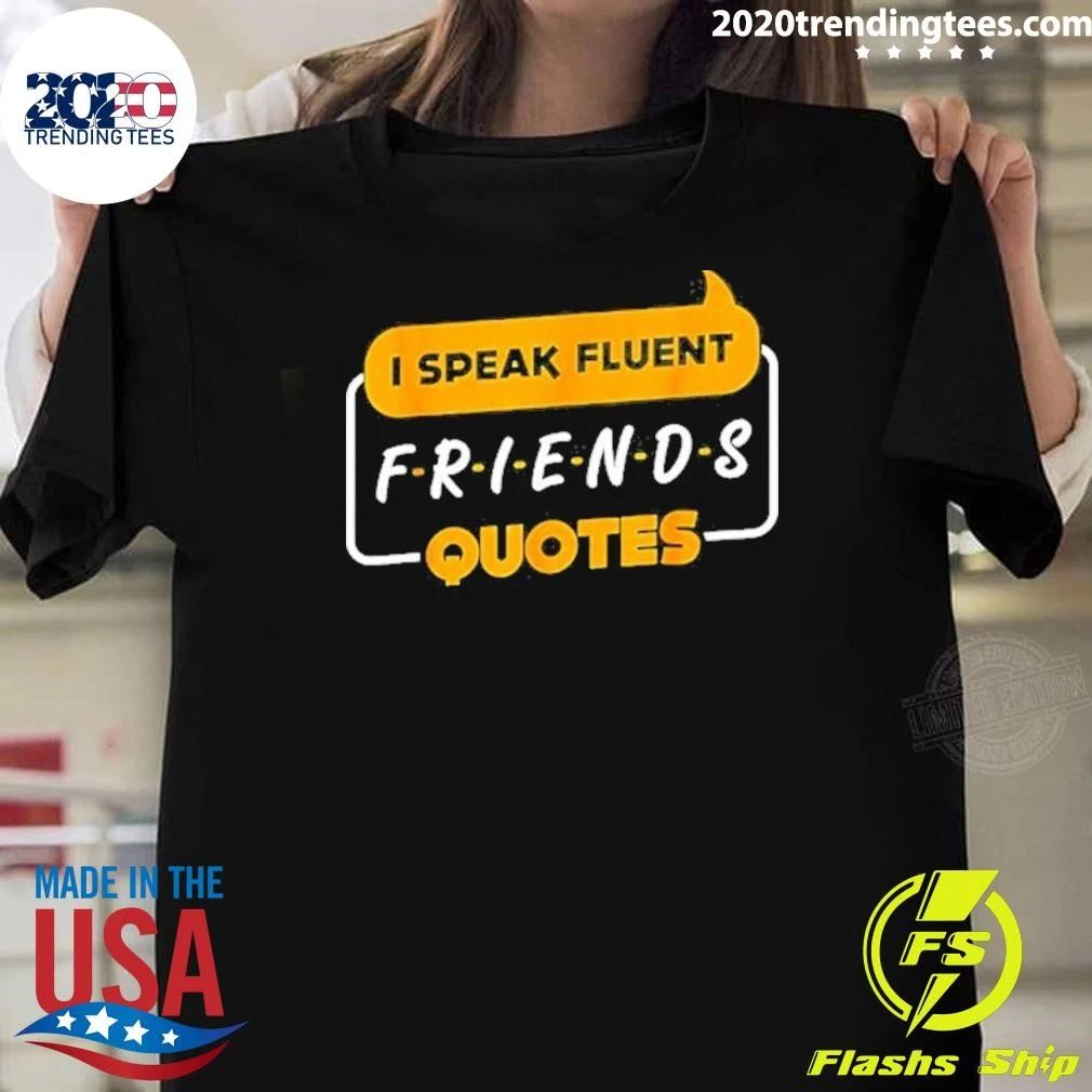 I Speak Fluent Friends Quotes Sitcom Rachel Green Shirt