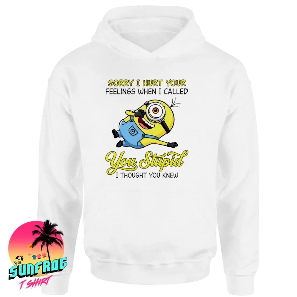 Sorry I hurt your feelings when I called you stupid I thought you knew Minion shirt