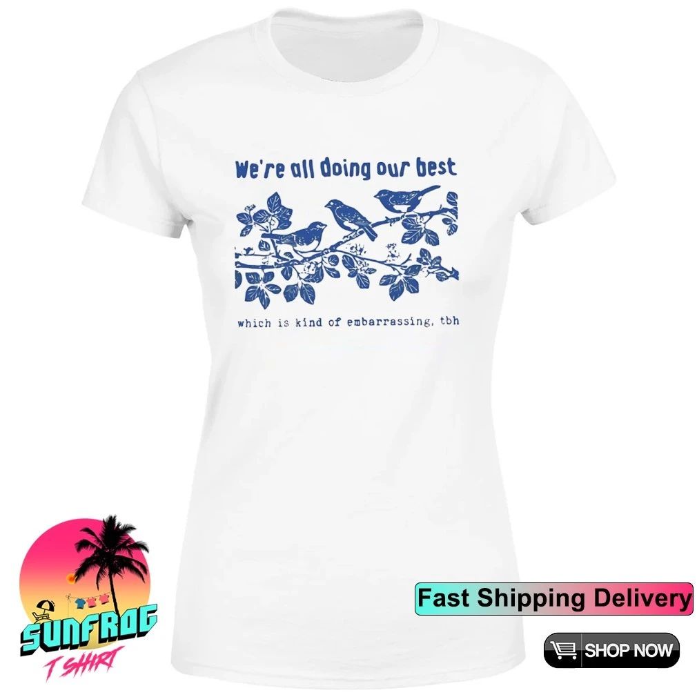 We’re all doing our best which is kind of embarrassing tbh shirt