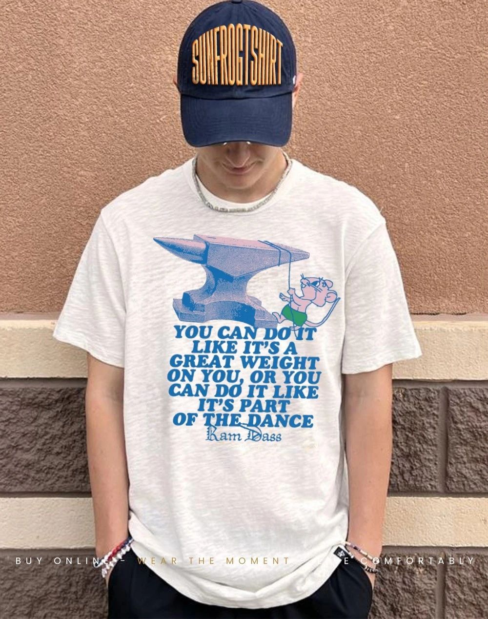 Ram dass you can doit like it’s a great weight on you or you can do it shirt