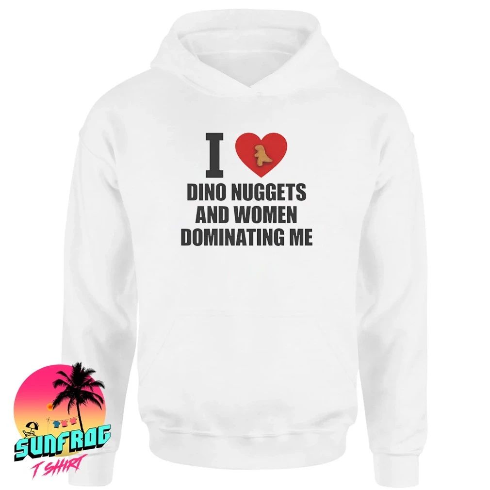 I love dino nuggets and women dominating me text shirt