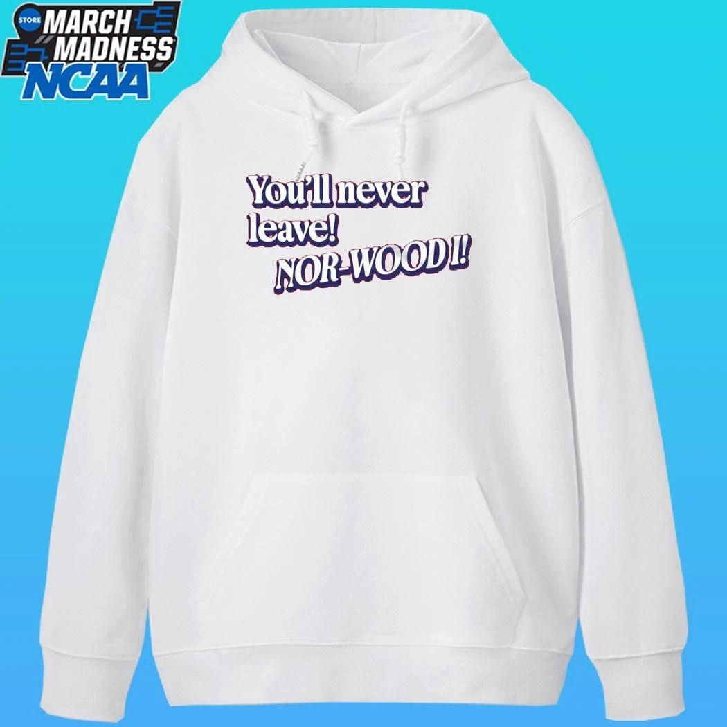 Youll Never Leave Nor-wood I Shirt