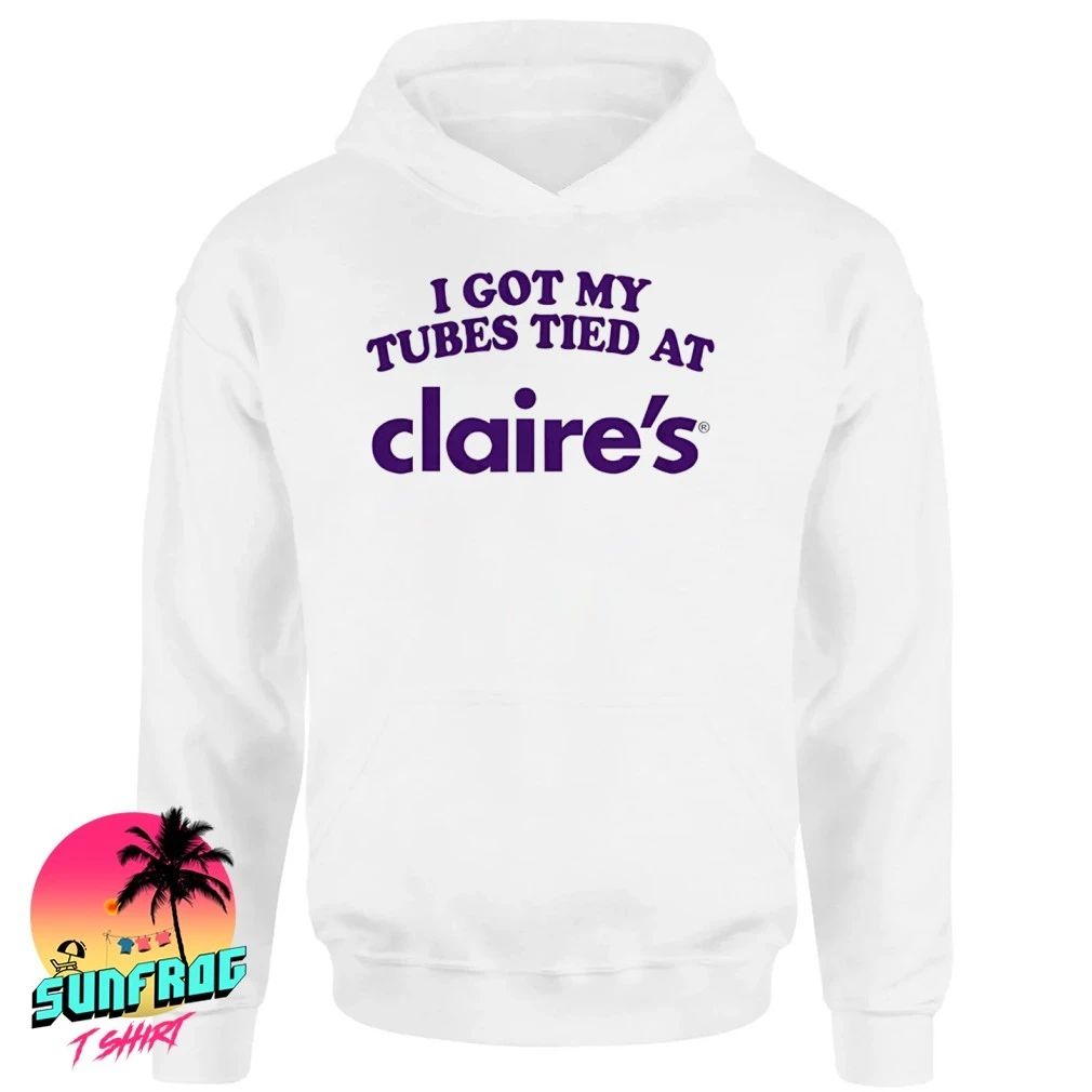 I got my tubes tied at Claire’s humor shirt