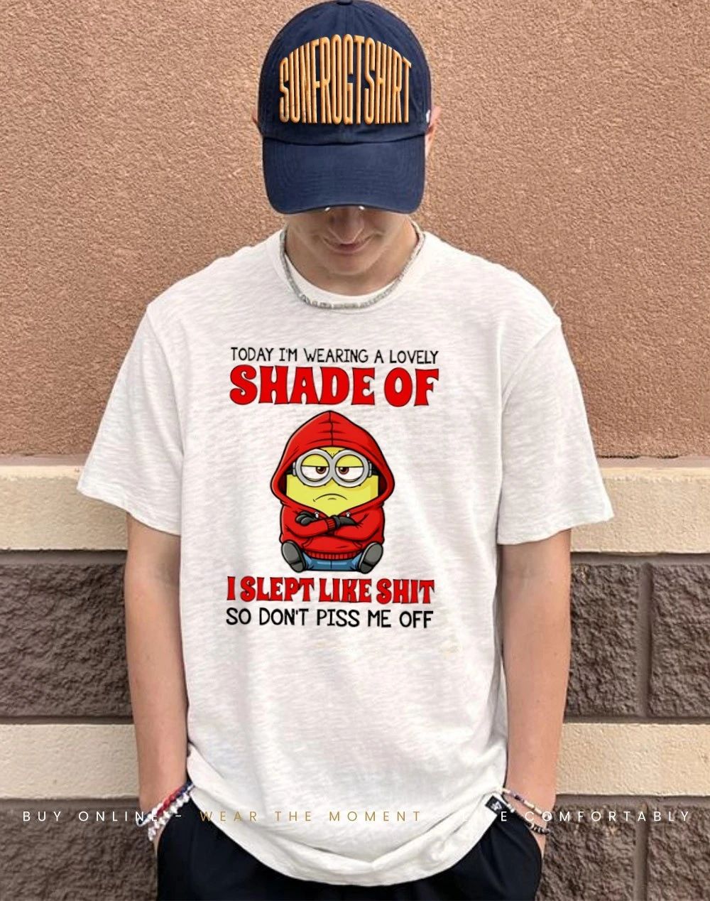Today I’m wearing a lovely shade of I slept like shit so don’t piss me off minion shirt