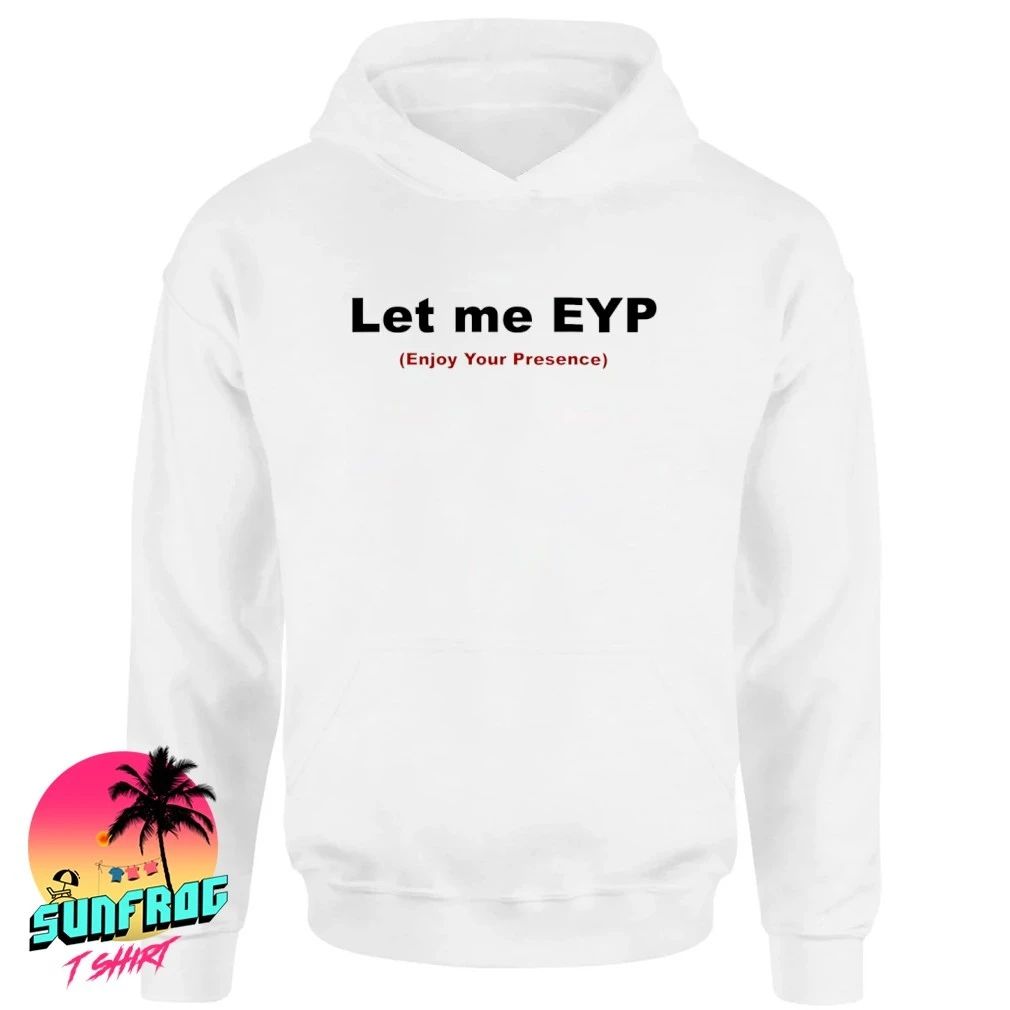 Let me EYP Enjoy Your Presence shirt
