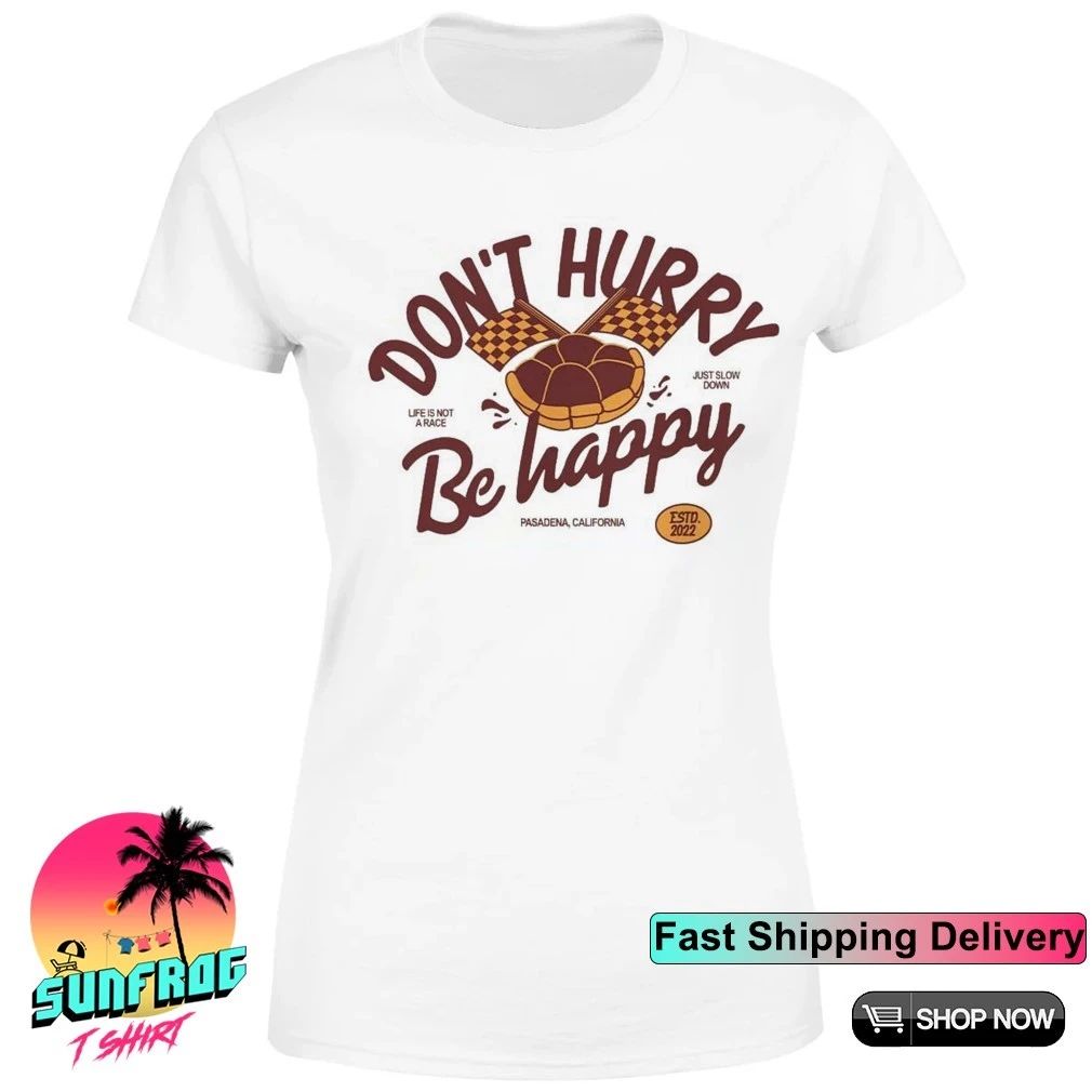 Don’t hurry be happy life is not a race just slow down shirt