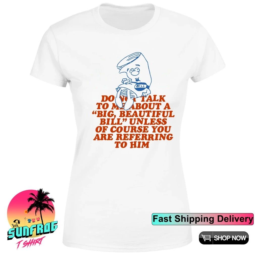 Schoolhouse Rock Bill do not talk to me about a big beautiful bill shirt