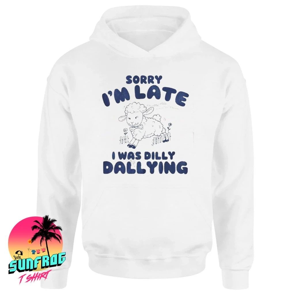 Sorry I’m late I was Dilly Dallying sheep shirt