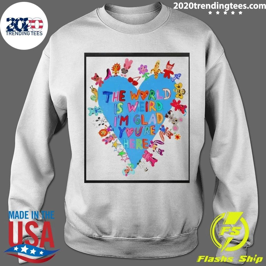 The World Is Weird I’m Glad You’re Here Shirt
