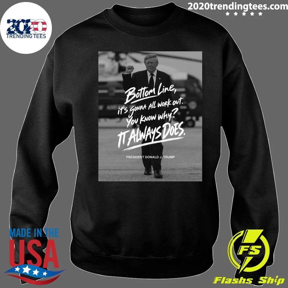 Bottom Line, It’s Gonna All Work Out You Know Why Italways Does President Donald J. Trump Shirt