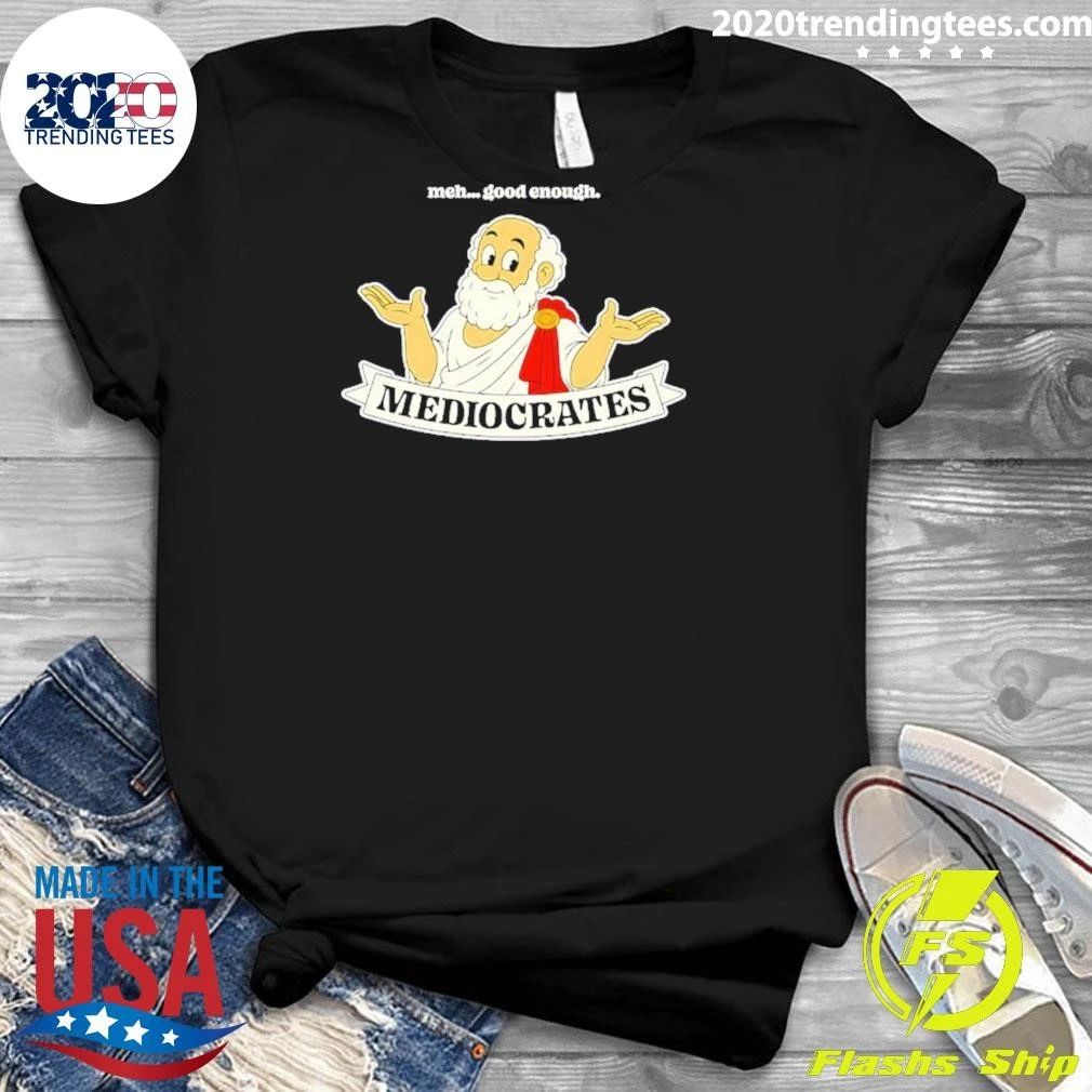Mediocrates Meh Good Enough Philosophy Shirt