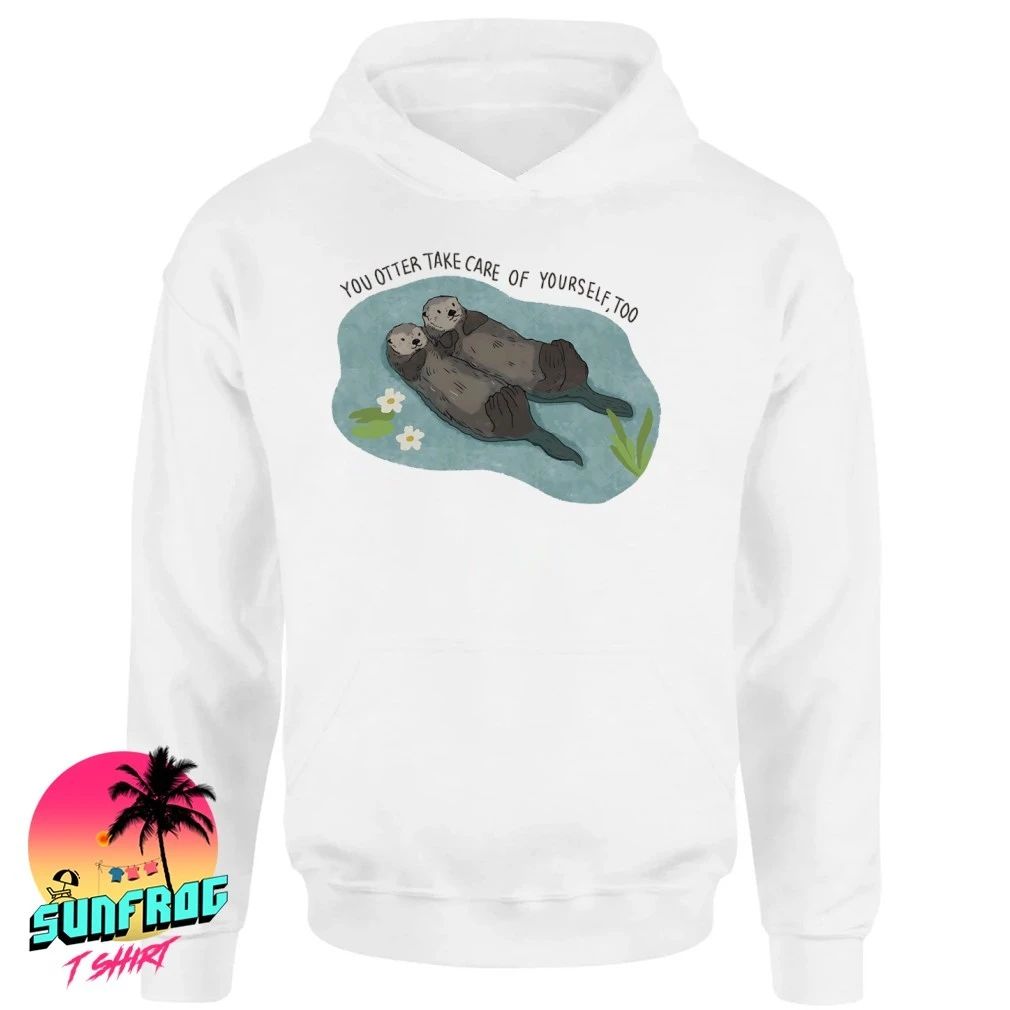You otter take care of yourself too shirt