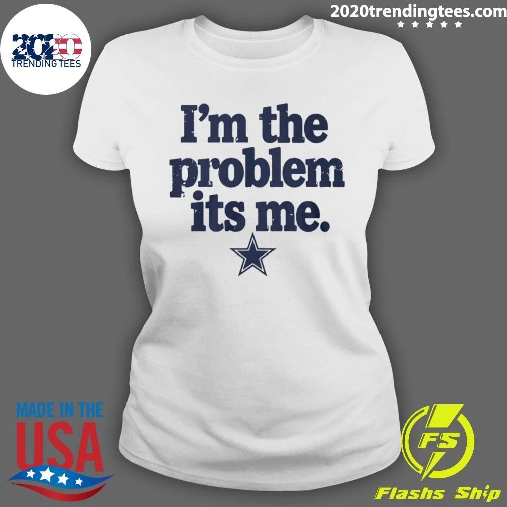 Dallas Cowboys I’m The Problem Its Me Shirt