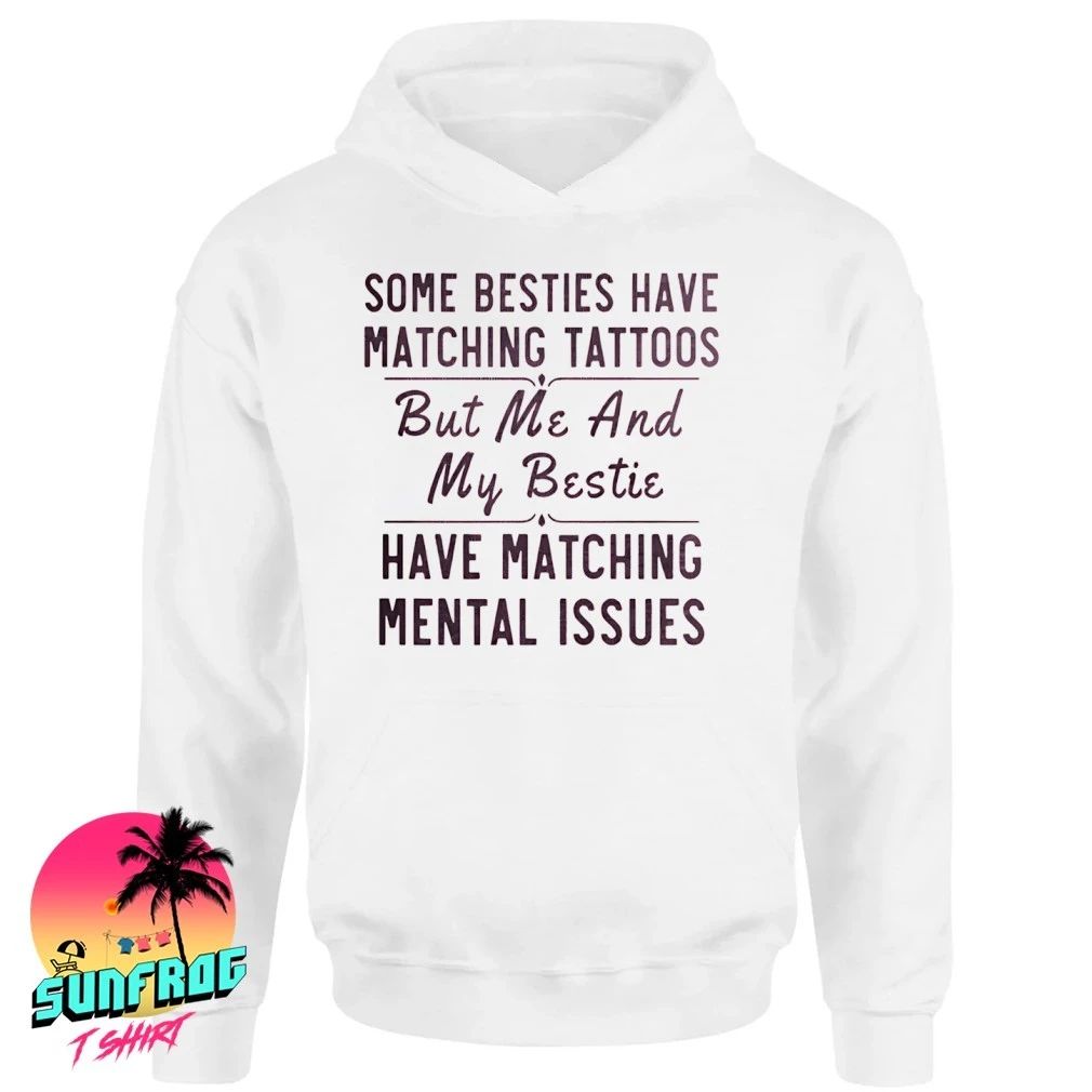 Some besties have matching tattoos me my bestie have matching mental issues shirt