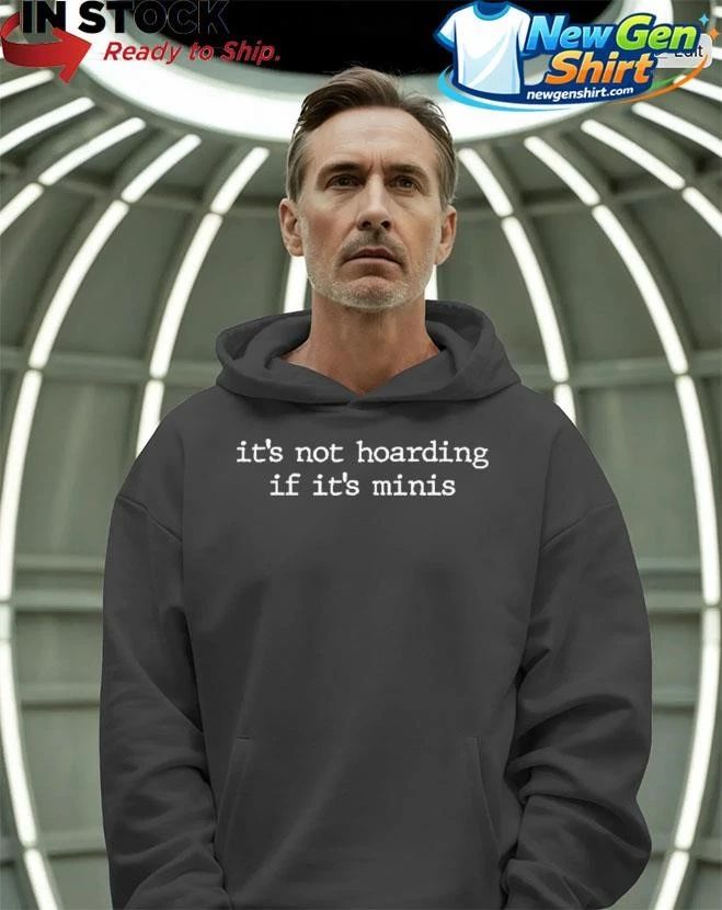 It’s Not Hoarding If It’s Minis Shirt
