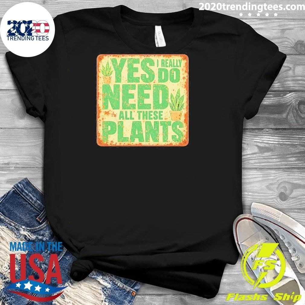 Yes I Really Do Need All These Plants Houseplants Tee Shirt