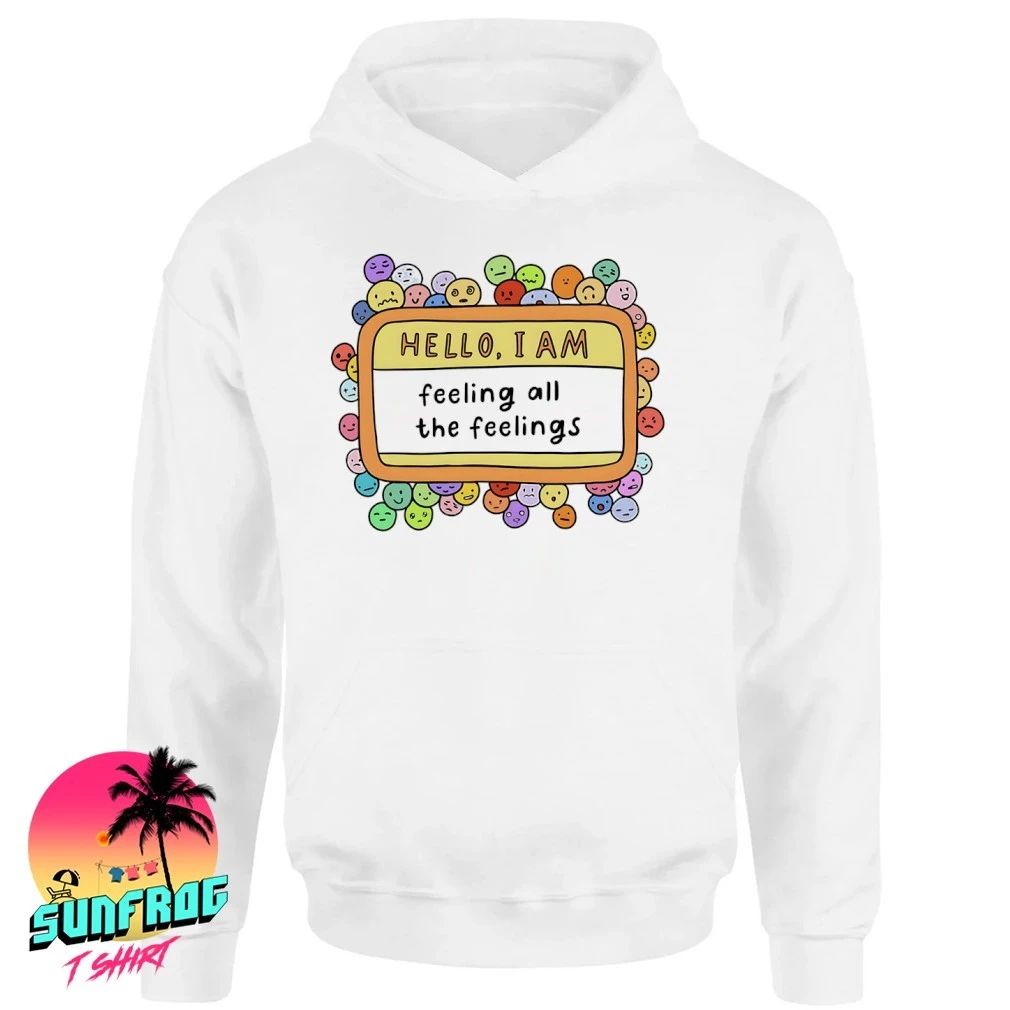 Hello I am feeling all the feelings shirt