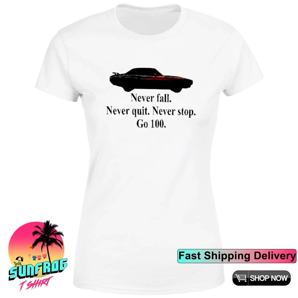 Never Fall Never Quit Never Stop Go 100 Motivational Car shirt
