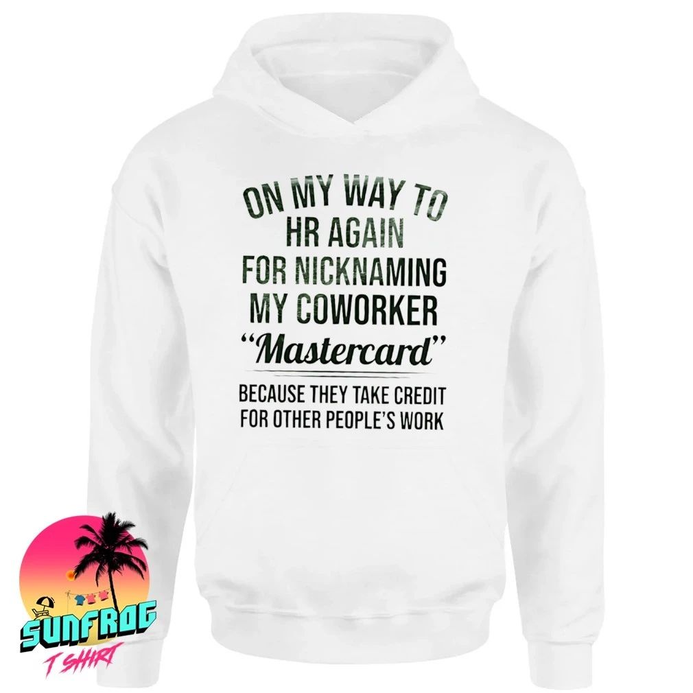 On my way to HR again for nicknaming my coworker mastercard humor shirt