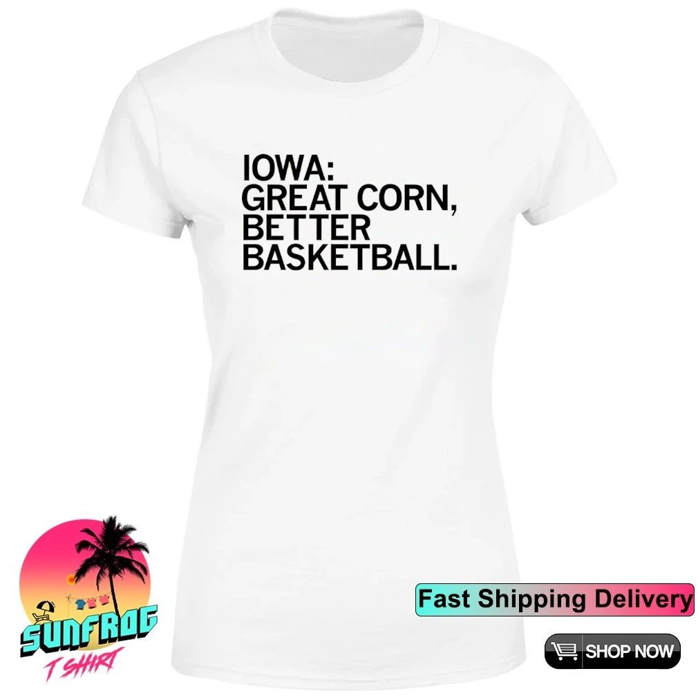 Iowa great corn better basketball 2026 March Madness shirt