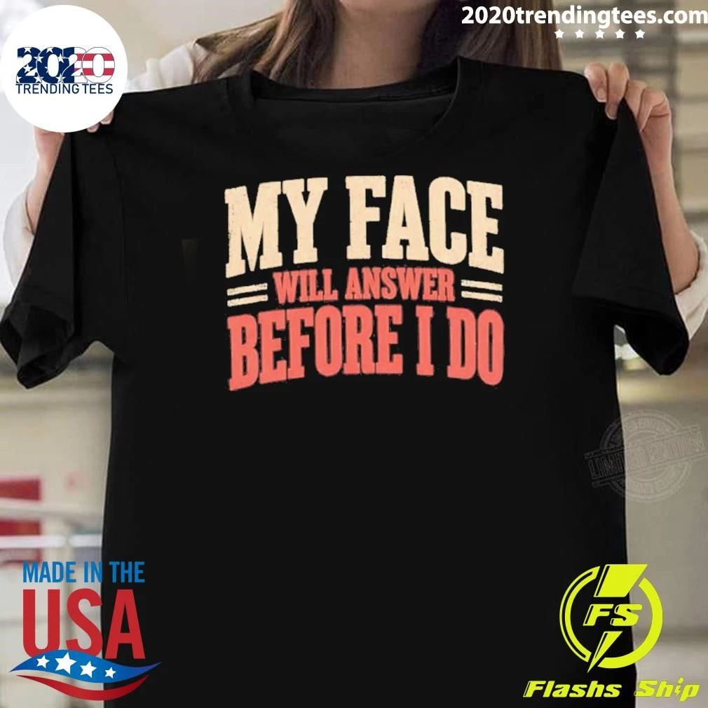 My Face Will Answer Before I Do Quote Sarcastic Shirt