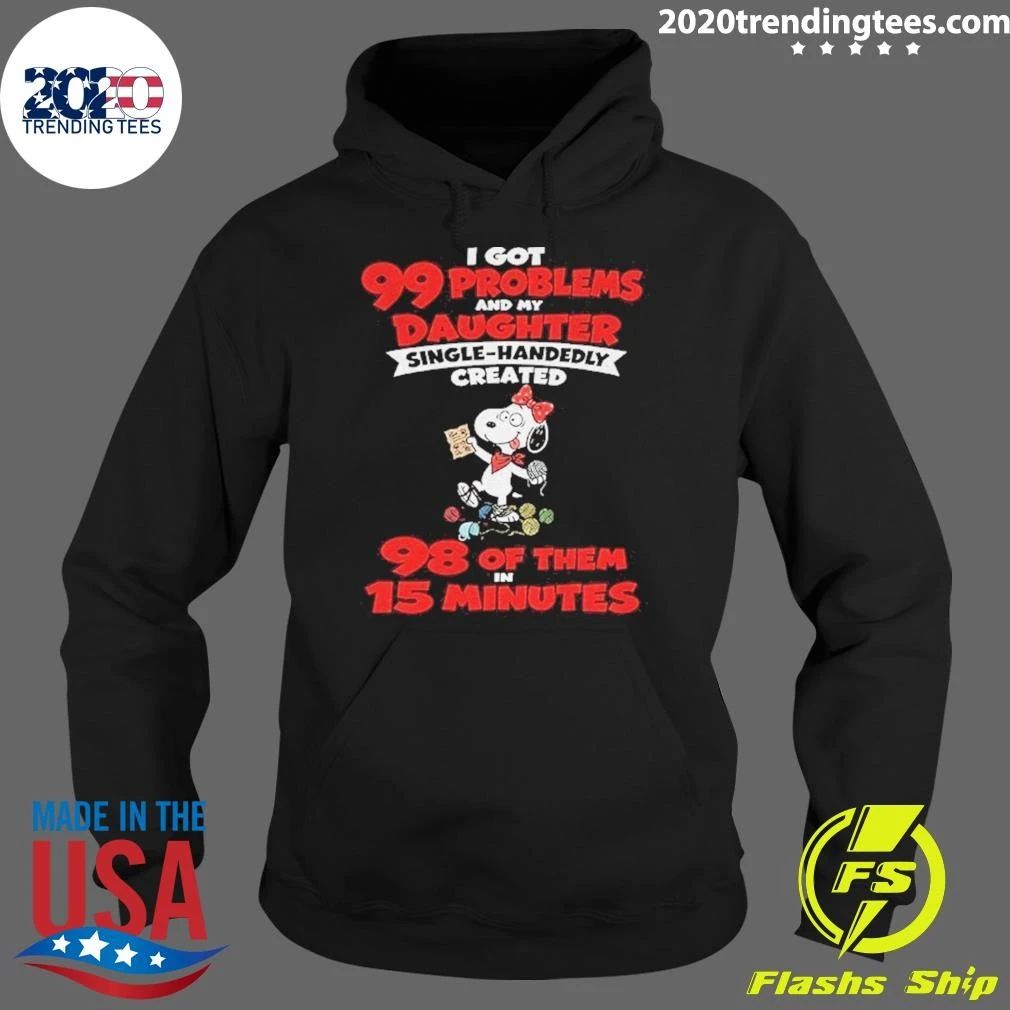 I Got 99 Problems And My Daughter Single Handedly Created Shirt