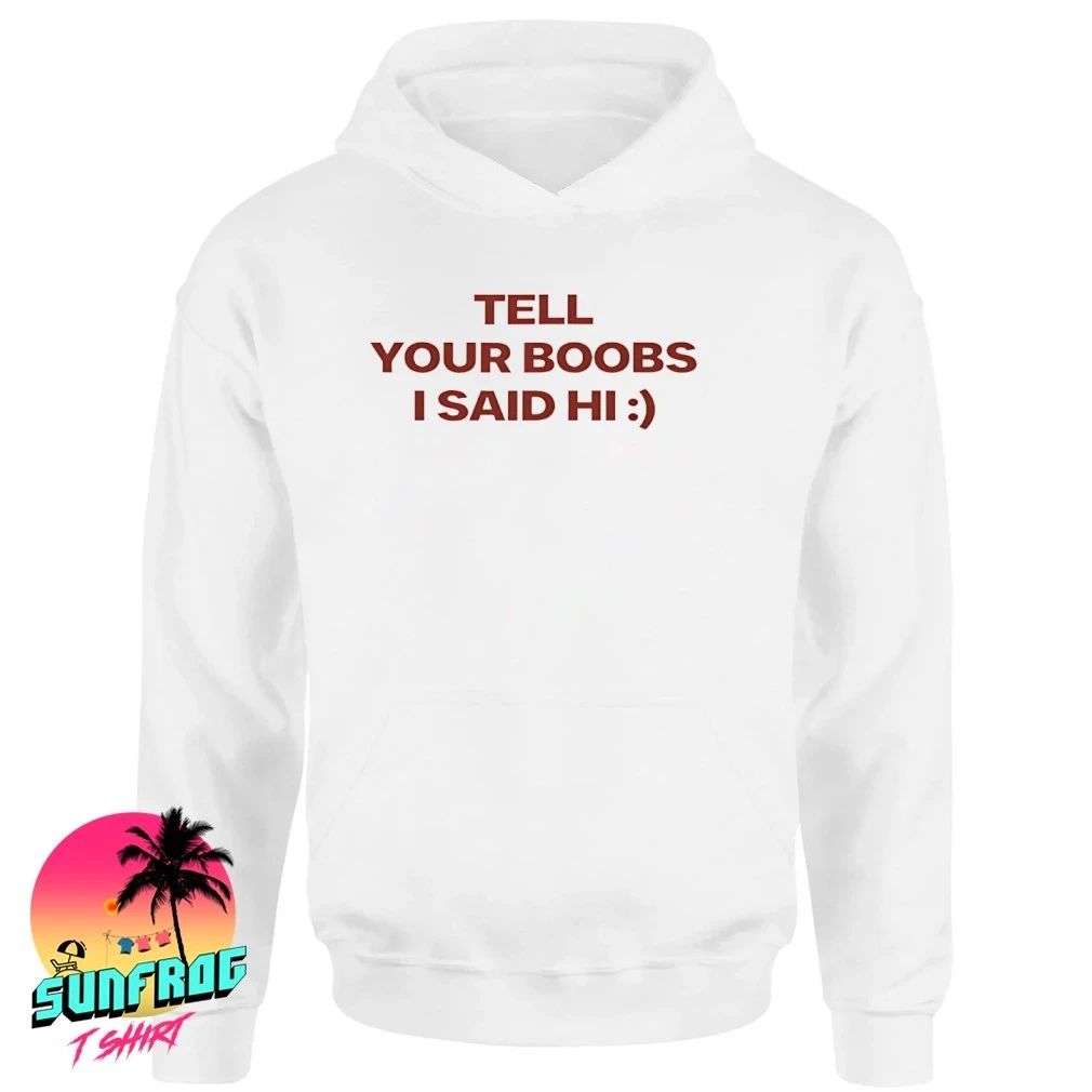 Tell Your Boobs I Said Hi shirt