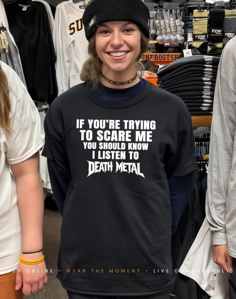 If you’re trying to scare me you should know i listen to death metal shirt