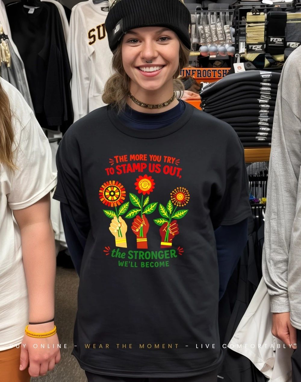 The more you try to stamp us out the stronger we’ll become shirt