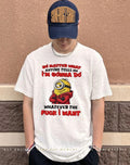 No matter what anyone tells me I’m gonna do whatever the fuck I want Minion shirt