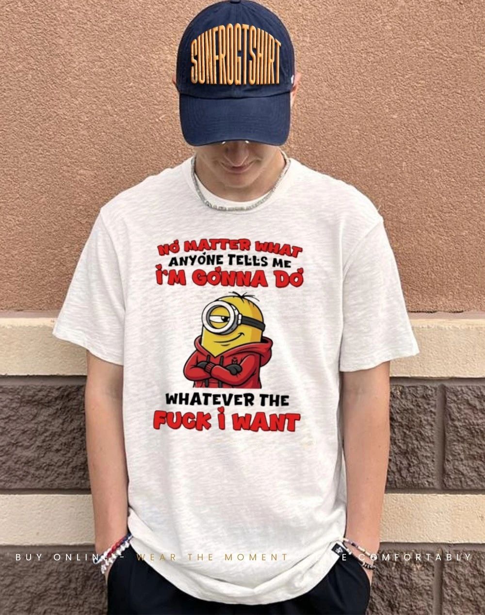 No matter what anyone tells me I’m gonna do whatever the fuck I want Minion shirt