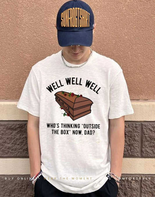 Well well well who’s thinking outside the box now dad shirt
