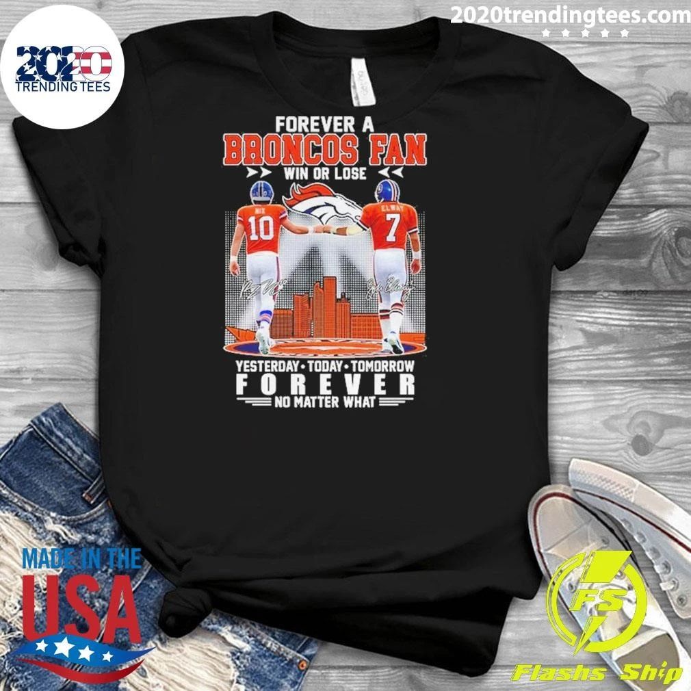 Forever A Broncos Fan Win Or Lose Forever No Matter What Signature Shirt