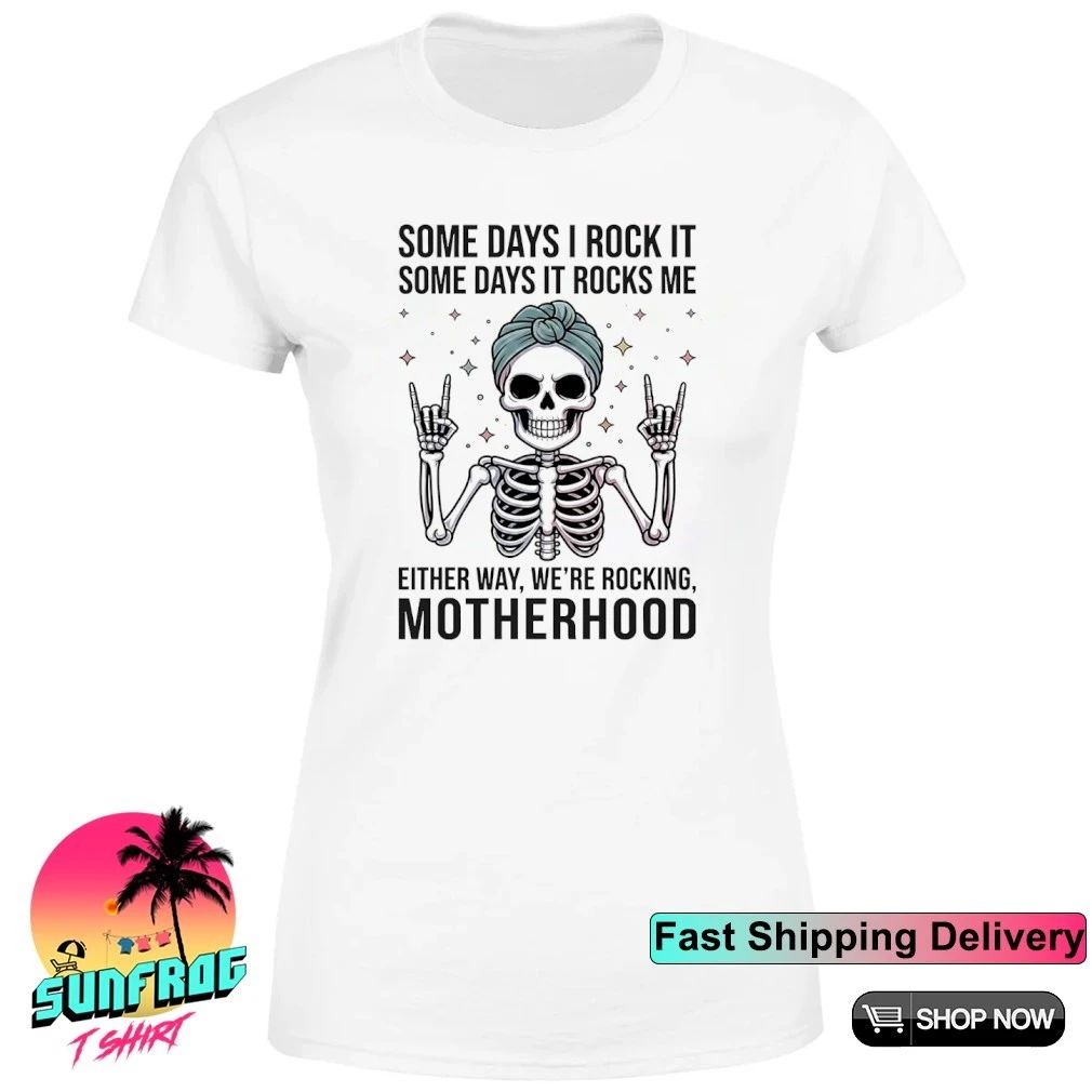 Skeleton some days I rock it some days it rocks me either way we’re rocking motherhood shirt