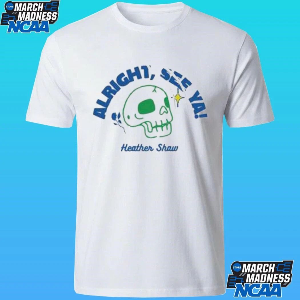 Heather Shaw Alright See Ya Shirt