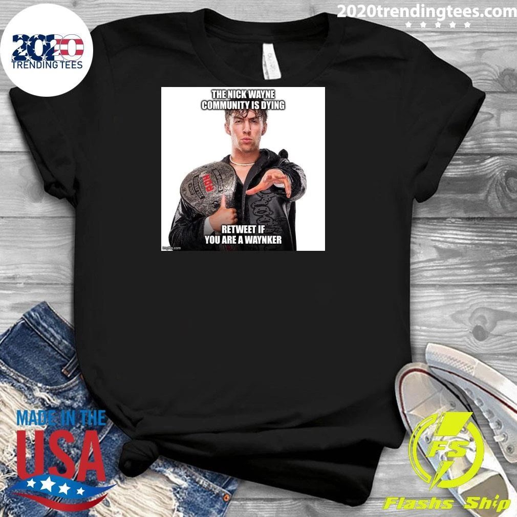 The Nick Wayne Community Is Dying Retweet If You Are A Waynker Shirt