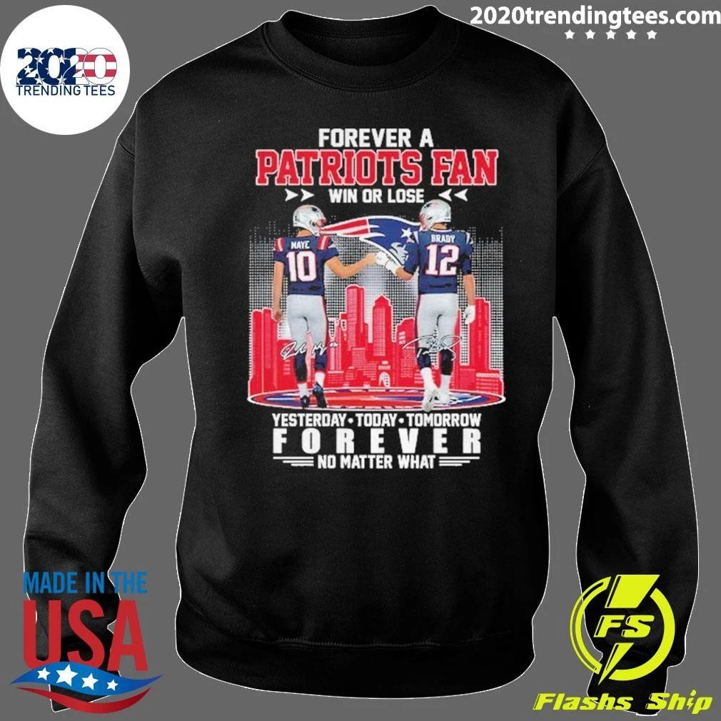 Original Forever A Patriots Fan Win Or Lose Maye And Brady Forever No Matter What Signature T-Shirt